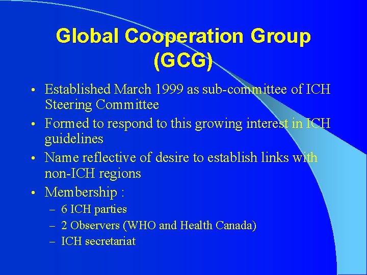 Global Cooperation Group (GCG) Established March 1999 as sub-committee of ICH Steering Committee •