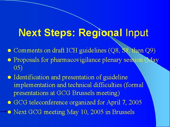 Next Steps: Regional Input l l l Comments on draft ICH guidelines (Q 8,