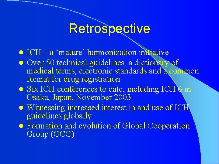 Retrospective ICH – a ‘mature’ harmonization initiative Over 50 technical guidelines, a dictionary of