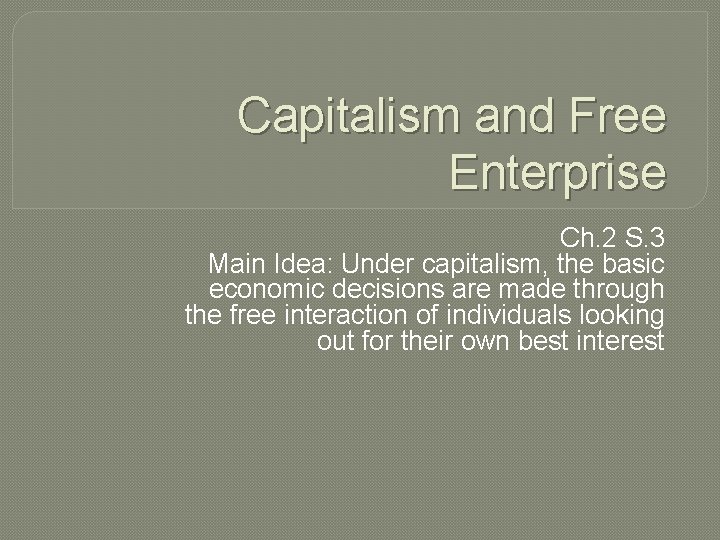Capitalism and Free Enterprise Ch. 2 S. 3 Main Idea: Under capitalism, the basic