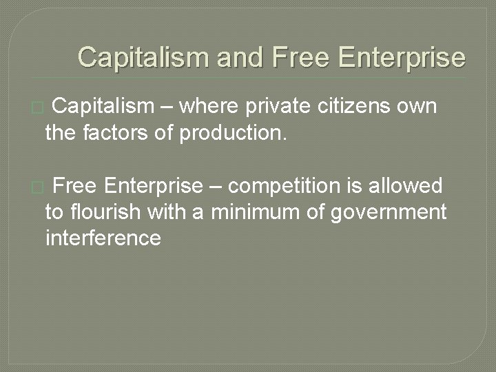 Capitalism and Free Enterprise � Capitalism – where private citizens own the factors of