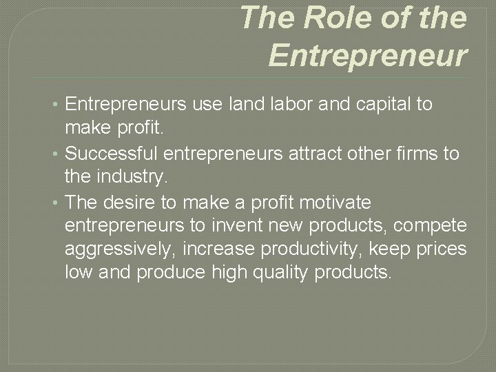 The Role of the Entrepreneur • Entrepreneurs use land labor and capital to make