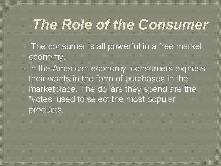 The Role of the Consumer • The consumer is all powerful in a free