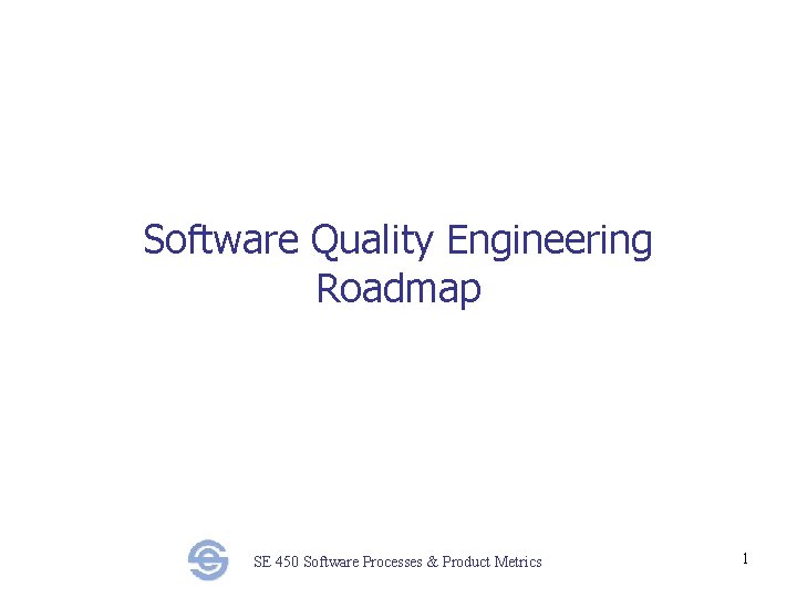 Software Quality Engineering Roadmap SE 450 Software Processes & Product Metrics 1 