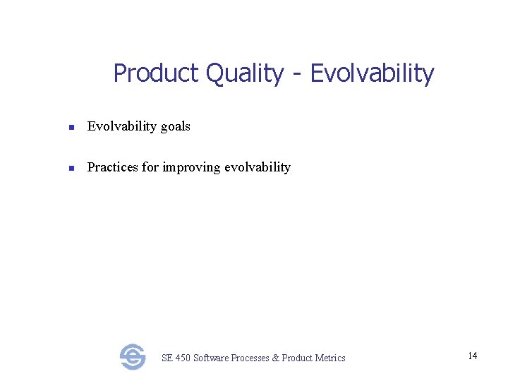 Product Quality - Evolvability n Evolvability goals n Practices for improving evolvability SE 450