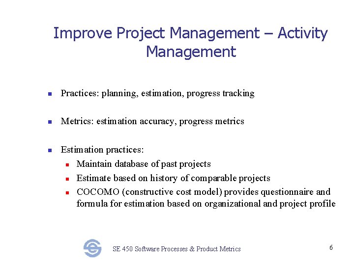 Improve Project Management – Activity Management n Practices: planning, estimation, progress tracking n Metrics: