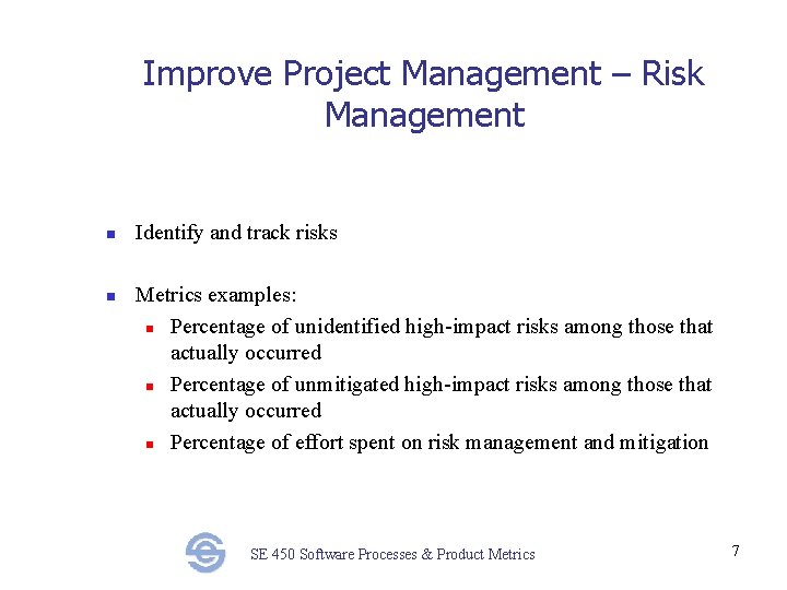 Improve Project Management – Risk Management n n Identify and track risks Metrics examples: