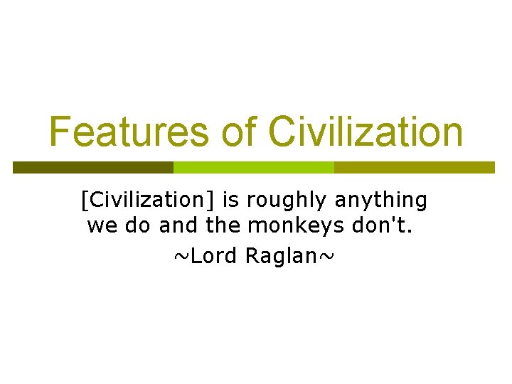 Features of Civilization [Civilization] is roughly anything we do and the monkeys don't. ~Lord