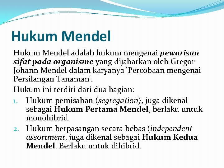 Hukum Mendel adalah hukum mengenai pewarisan sifat pada organisme yang dijabarkan oleh Gregor Johann