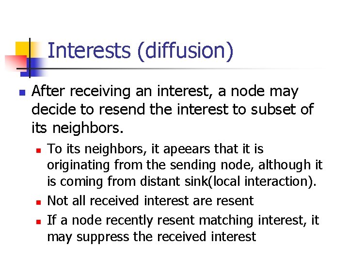 Interests (diffusion) n After receiving an interest, a node may decide to resend the