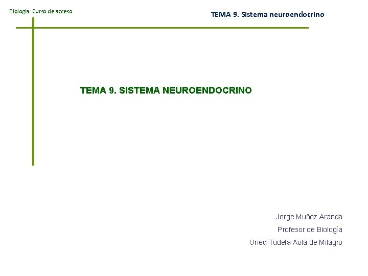 Biología. Curso de acceso TEMA 9. Sistema neuroendocrino TEMA 9. SISTEMA NEUROENDOCRINO Jorge Muñoz
