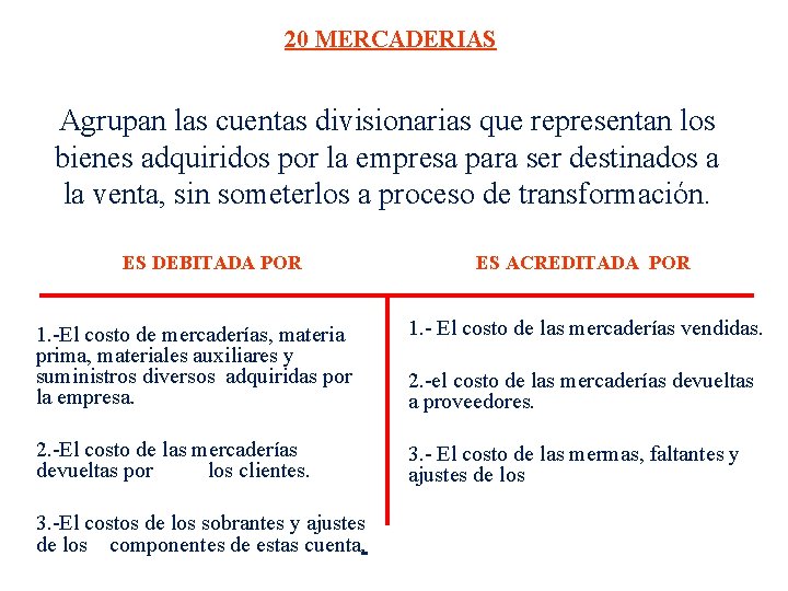 20 MERCADERIAS Agrupan las cuentas divisionarias que representan los bienes adquiridos por la empresa 20 MERCADERIAS Agrupan las cuentas divisionarias que representan los bienes adquiridos por la empresa