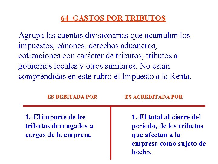 64 GASTOS POR TRIBUTOS Agrupa las cuentas divisionarias que acumulan los impuestos, cánones, derechos 64 GASTOS POR TRIBUTOS Agrupa las cuentas divisionarias que acumulan los impuestos, cánones, derechos