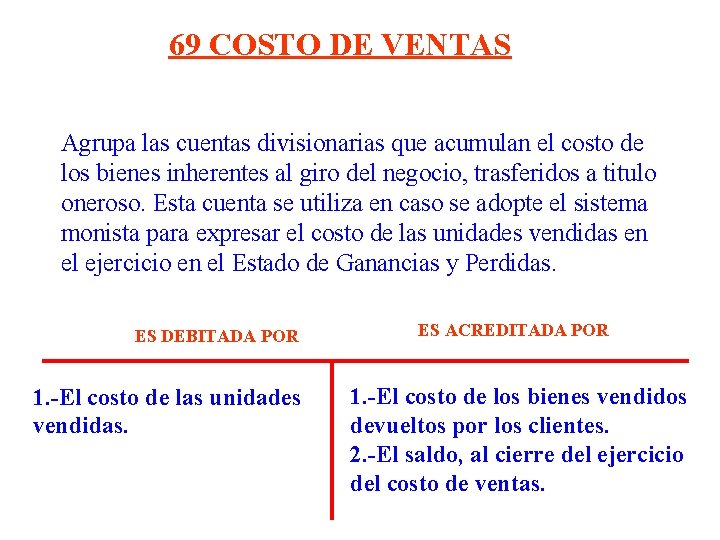 69 COSTO DE VENTAS Agrupa las cuentas divisionarias que acumulan el costo de los 69 COSTO DE VENTAS Agrupa las cuentas divisionarias que acumulan el costo de los