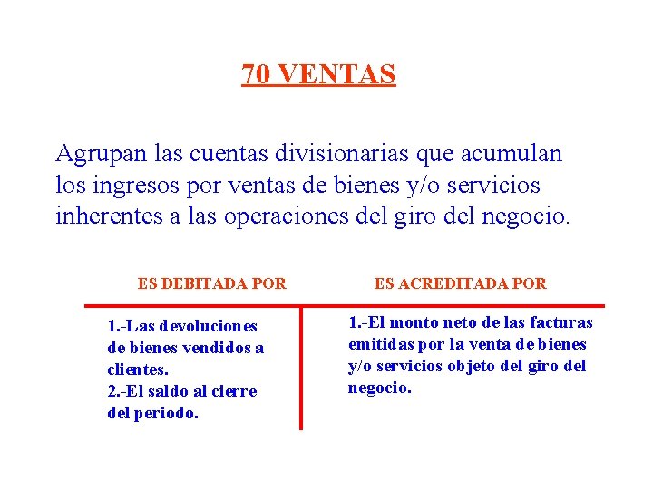 70 VENTAS Agrupan las cuentas divisionarias que acumulan los ingresos por ventas de bienes 70 VENTAS Agrupan las cuentas divisionarias que acumulan los ingresos por ventas de bienes