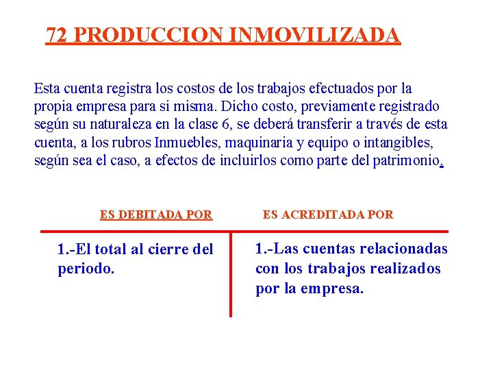 72 PRODUCCION INMOVILIZADA Esta cuenta registra los costos de los trabajos efectuados por la 72 PRODUCCION INMOVILIZADA Esta cuenta registra los costos de los trabajos efectuados por la
