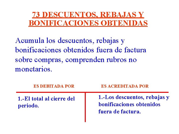 73 DESCUENTOS, REBAJAS Y BONIFICACIONES OBTENIDAS Acumula los descuentos, rebajas y bonificaciones obtenidos fuera 73 DESCUENTOS, REBAJAS Y BONIFICACIONES OBTENIDAS Acumula los descuentos, rebajas y bonificaciones obtenidos fuera
