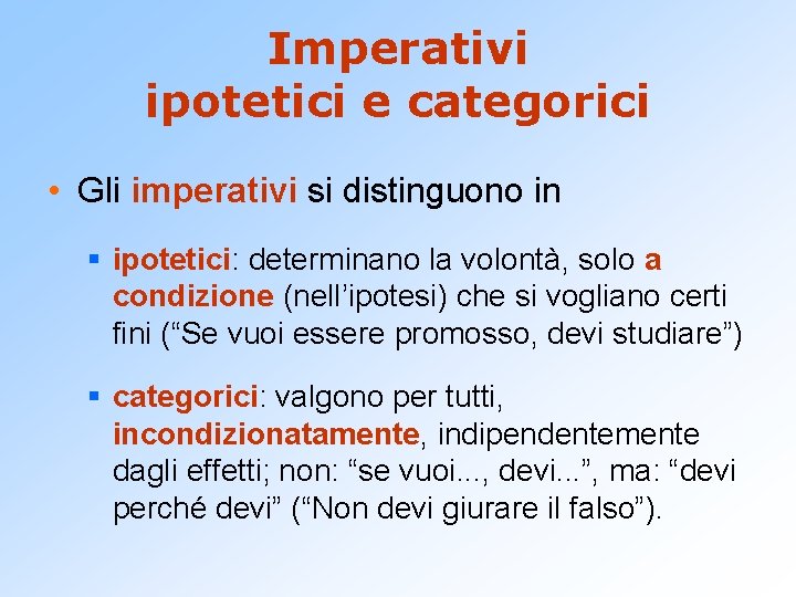 Imperativi ipotetici e categorici • Gli imperativi si distinguono in § ipotetici: determinano la