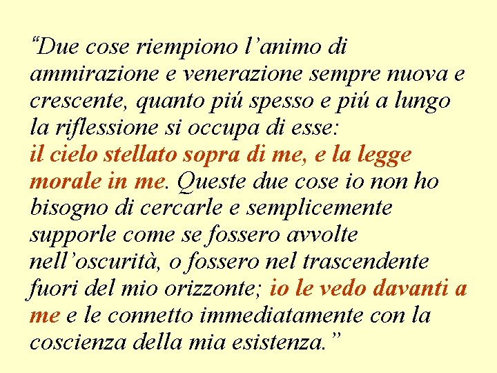 “Due cose riempiono l’animo di ammirazione e venerazione sempre nuova e crescente, quanto piú
