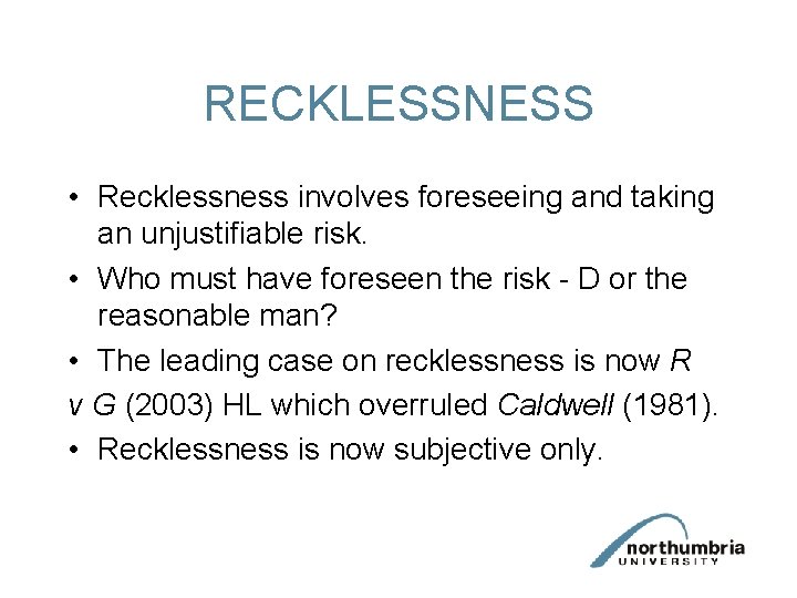 RECKLESSNESS • Recklessness involves foreseeing and taking an unjustifiable risk. • Who must have