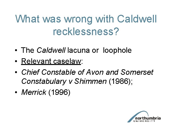 What was wrong with Caldwell recklessness? • The Caldwell lacuna or loophole • Relevant