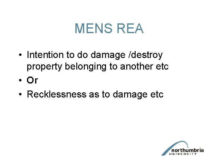 MENS REA • Intention to do damage /destroy property belonging to another etc •