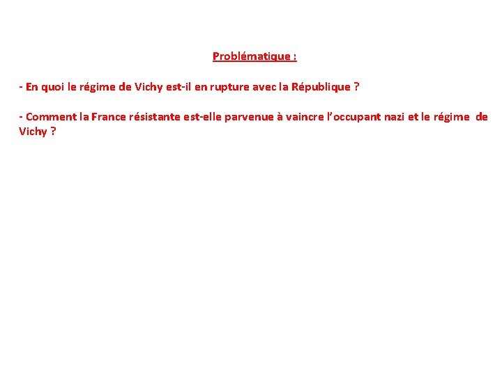 Problématique : - En quoi le régime de Vichy est-il en rupture avec la