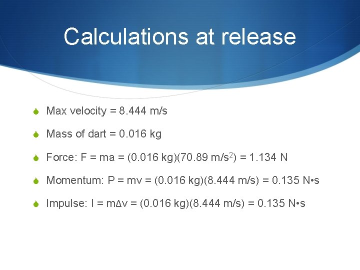 Calculations at release S Max velocity = 8. 444 m/s S Mass of dart
