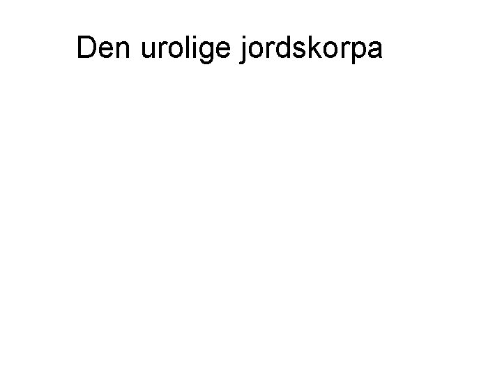 Den urolige jordskorpa Den urolige jordskorpa