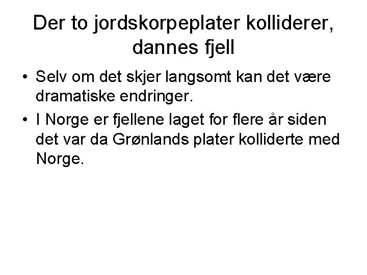 Der to jordskorpeplater kolliderer, dannes fjell • Selv om det skjer langsomt kan det Der to jordskorpeplater kolliderer, dannes fjell • Selv om det skjer langsomt kan det
