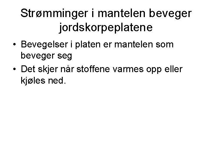 Strømminger i mantelen beveger jordskorpeplatene • Bevegelser i platen er mantelen som beveger seg Strømminger i mantelen beveger jordskorpeplatene • Bevegelser i platen er mantelen som beveger seg