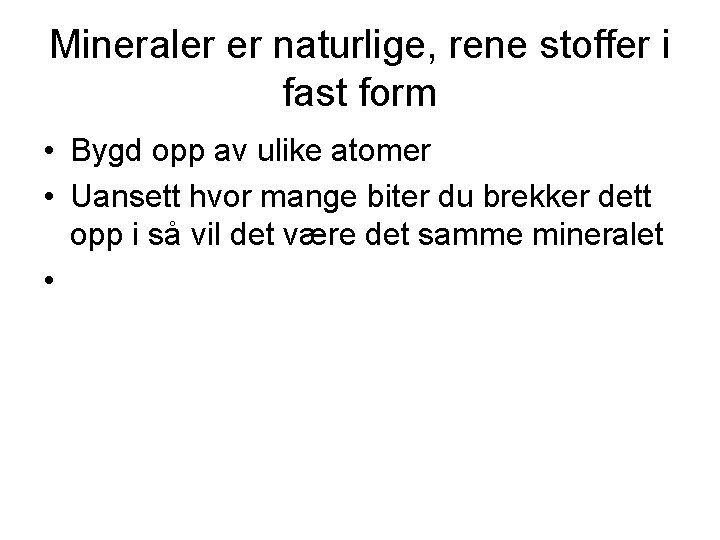 Mineraler er naturlige, rene stoffer i fast form • Bygd opp av ulike atomer Mineraler er naturlige, rene stoffer i fast form • Bygd opp av ulike atomer