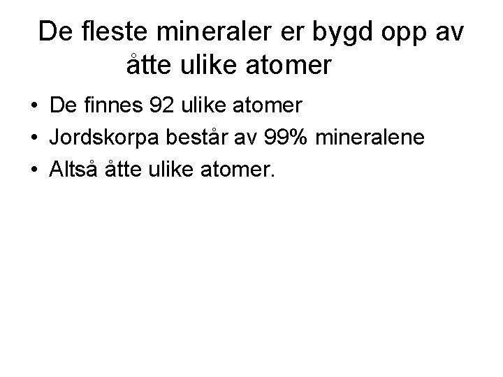 De fleste mineraler er bygd opp av åtte ulike atomer • De finnes 92 De fleste mineraler er bygd opp av åtte ulike atomer • De finnes 92