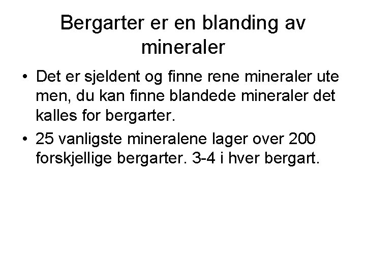 Bergarter er en blanding av mineraler • Det er sjeldent og finne rene mineraler Bergarter er en blanding av mineraler • Det er sjeldent og finne rene mineraler