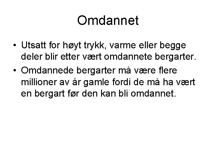 Omdannet • Utsatt for høyt trykk, varme eller begge deler blir etter vært omdannete Omdannet • Utsatt for høyt trykk, varme eller begge deler blir etter vært omdannete