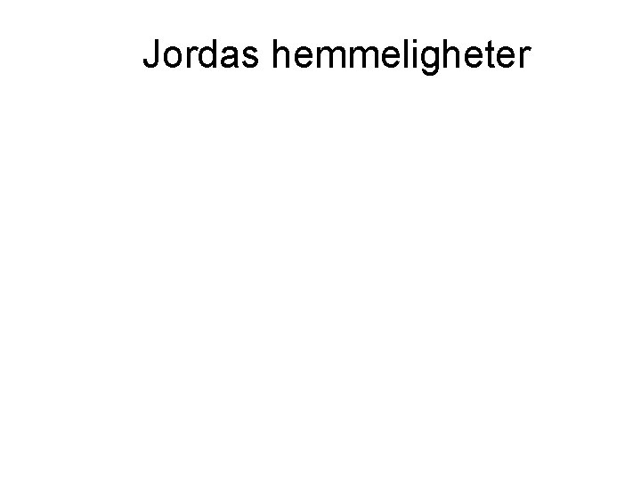Jordas hemmeligheter Jordas hemmeligheter