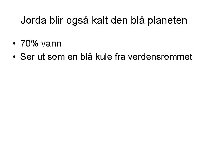Jorda blir også kalt den blå planeten • 70% vann • Ser ut som Jorda blir også kalt den blå planeten • 70% vann • Ser ut som
