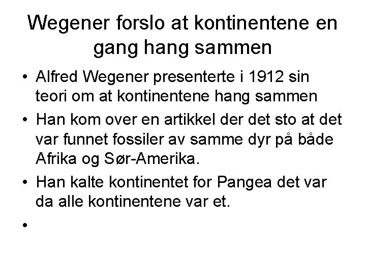 Wegener forslo at kontinentene en gang hang sammen • Alfred Wegener presenterte i 1912 Wegener forslo at kontinentene en gang hang sammen • Alfred Wegener presenterte i 1912