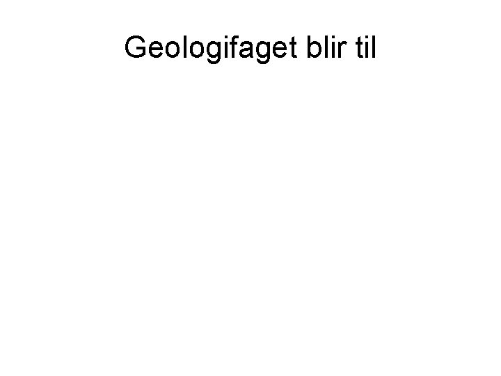 Geologifaget blir til Geologifaget blir til