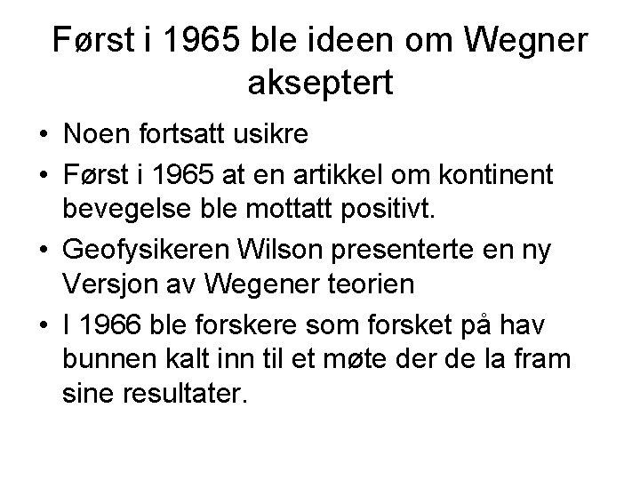 Først i 1965 ble ideen om Wegner akseptert • Noen fortsatt usikre • Først Først i 1965 ble ideen om Wegner akseptert • Noen fortsatt usikre • Først