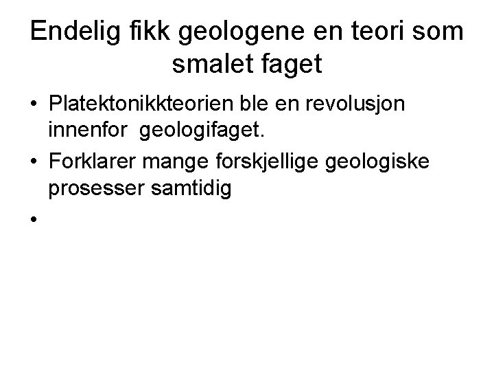 Endelig fikk geologene en teori som smalet faget • Platektonikkteorien ble en revolusjon innenfor Endelig fikk geologene en teori som smalet faget • Platektonikkteorien ble en revolusjon innenfor