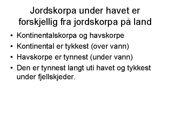 Jordskorpa under havet er forskjellig fra jordskorpa på land • • Kontinentalskorpa og havskorpe Jordskorpa under havet er forskjellig fra jordskorpa på land • • Kontinentalskorpa og havskorpe