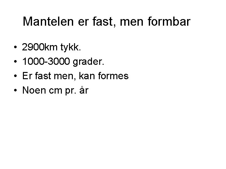 Mantelen er fast, men formbar • • 2900 km tykk. 1000 -3000 grader. Er Mantelen er fast, men formbar • • 2900 km tykk. 1000 -3000 grader. Er