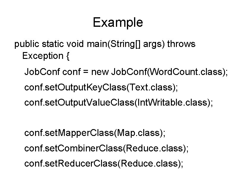 Example public static void main(String[] args) throws Exception { Job. Conf conf = new
