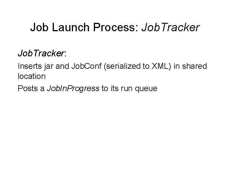 Job Launch Process: Job. Tracker: Inserts jar and Job. Conf (serialized to XML) in Job Launch Process: Job. Tracker: Inserts jar and Job. Conf (serialized to XML) in