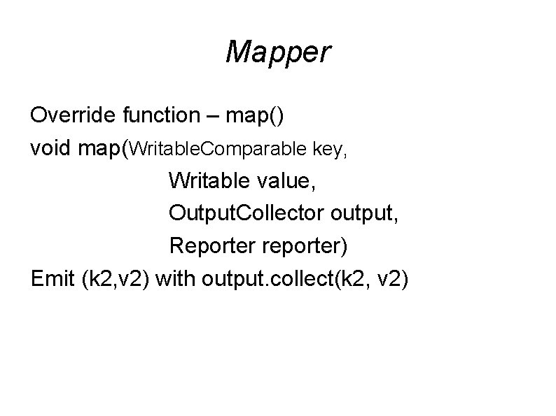 Mapper Override function – map() void map(Writable. Comparable key, Writable value, Output. Collector output, Mapper Override function – map() void map(Writable. Comparable key, Writable value, Output. Collector output,