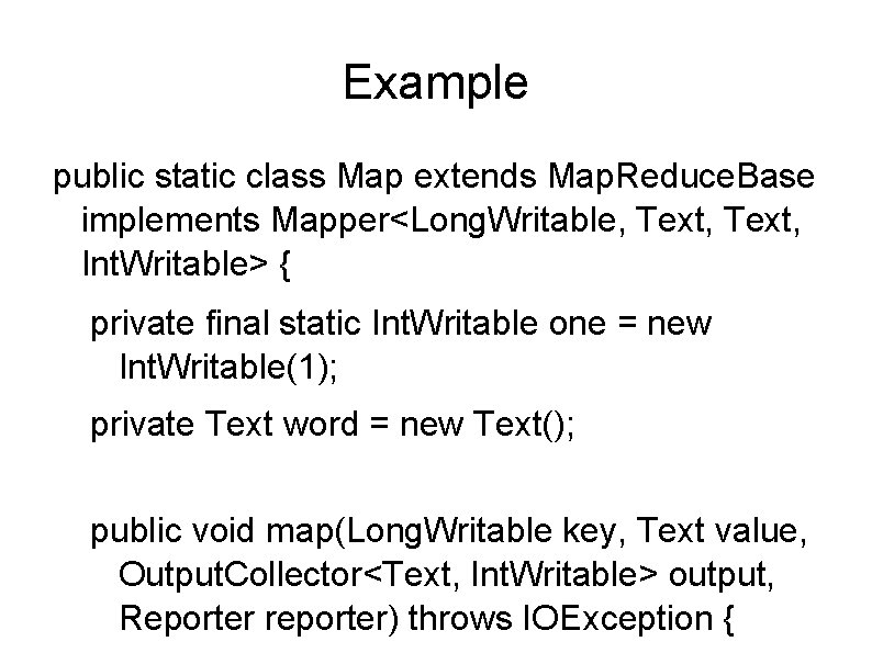 Example public static class Map extends Map. Reduce. Base implements Mapper<Long. Writable, Text, Int. Example public static class Map extends Map. Reduce. Base implements Mapper<Long. Writable, Text, Int.