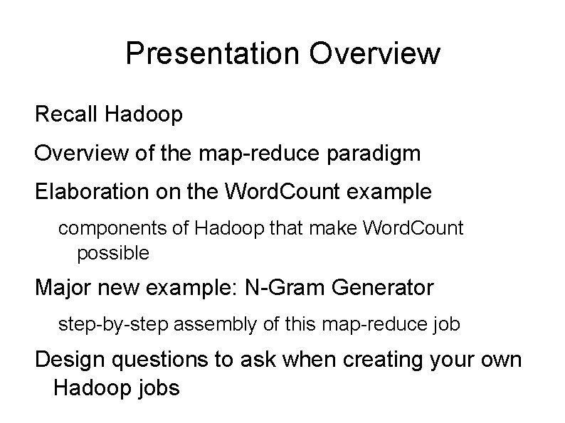 Presentation Overview Recall Hadoop Overview of the map-reduce paradigm Elaboration on the Word. Count Presentation Overview Recall Hadoop Overview of the map-reduce paradigm Elaboration on the Word. Count