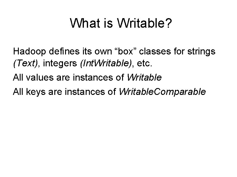 What is Writable? Hadoop defines its own “box” classes for strings (Text), integers (Int. What is Writable? Hadoop defines its own “box” classes for strings (Text), integers (Int.