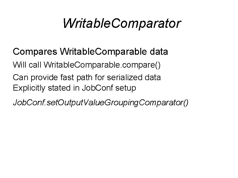 Writable. Comparator Compares Writable. Comparable data Will call Writable. Comparable. compare() Can provide fast Writable. Comparator Compares Writable. Comparable data Will call Writable. Comparable. compare() Can provide fast